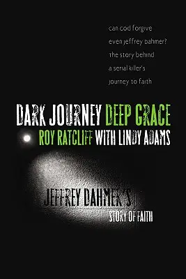 Temná cesta, hlboká milosť: Príbeh viery Jeffreyho Dahmera - Dark Journey, Deep Grace: Jeffrey Dahmer's Story of Faith