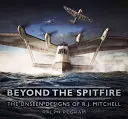 Za hranicami Spitfire: J. Mitchella. - Beyond the Spitfire: The Unseen Designs of R. J. Mitchell
