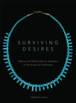 Prežité túžby: Výroba a predaj domorodých šperkov na americkom juhozápade - Surviving Desires: Making and Selling Native Jewellery in the American Southwest