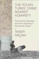 Zločin mladých Turkov proti ľudskosti: Genocida Arménov a etnické čistky v Osmanskej ríši - bestseller - The Young Turks' Crime Against Humanity: The Armenian Genocide and Ethnic Cleansing in the Ottoman Empire