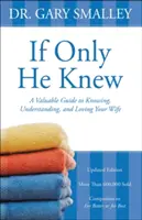 Keby len vedel: Cenný sprievodca poznaním, pochopením a láskou k manželke - If Only He Knew: A Valuable Guide to Knowing, Understanding, and Loving Your Wife