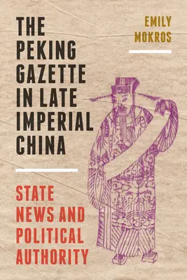 Pekinské noviny v neskorej cisárskej Číne: Štátne správy a politická autorita - The Peking Gazette in Late Imperial China: State News and Political Authority