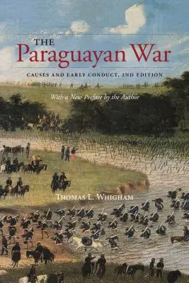 Paraguajská vojna: Príčiny a počiatočný priebeh, 2. vydanie - The Paraguayan War: Causes and Early Conduct, 2nd Edition