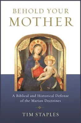 Hľa, tvoja matka: Biblická a historická obhajoba mariánskych doktrín - Behold Your Mother: A Biblical and Historical Defense of the Marian Doctrines