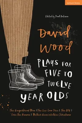 David Wood Hrá pre 5-12-ročných: Perníkový muž; Stromček s hojdačkou; Bfg; Zachráňte človeka; Zlaté Vianoce matky Husi - David Wood Plays for 5-12-Year-Olds: The Gingerbread Man; The See-Saw Tree; The Bfg; Save the Human; Mother Goose's Golden Christmas