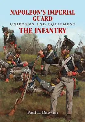 Napoleonove uniformy a vybavenie cisárskej gardy. Zväzok 1: Pechota - Napoleon's Imperial Guard Uniforms and Equipment. Volume 1: The Infantry