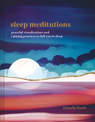 Spánkové meditácie: Pokojné vizualizácie a upokojujúce cvičenia na zaspávanie - Sleep Meditations: Peaceful Visualizations and Calming Practices to Lull You to Sleep
