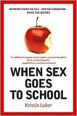 Keď ide sex do školy: Bojujúce názory na sex - a sexuálnu výchovu - od šesťdesiatych rokov - When Sex Goes to School: Warring Views on Sex--And Sex Education--Since the Sixties