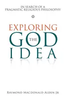 Skúmanie idey Boha: hľadanie pragmatickej náboženskej filozofie - Exploring the God Idea: In Search of a Pragmatic Religious Philosophy