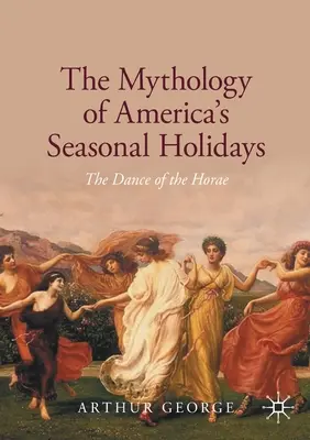 Mytológia amerických sezónnych sviatkov: Tanec Horae - The Mythology of America's Seasonal Holidays: The Dance of the Horae