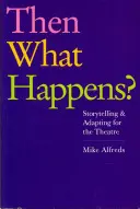 Čo sa stane potom? Rozprávanie príbehov a adaptácia pre divadlo - Then What Happens?: Storytelling and Adapting for the Theatre