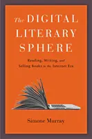Digitálna literárna sféra: Čítanie, písanie a predávanie kníh v ére internetu - The Digital Literary Sphere: Reading, Writing, and Selling Books in the Internet Era