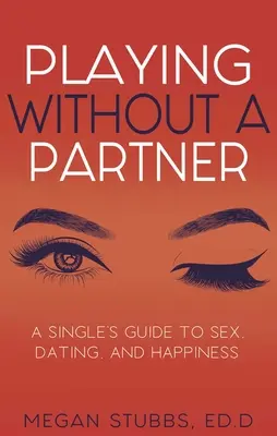 Hranie bez partnera: Sprievodca pre nezadaných po sexe, randení a šťastí - Playing Without a Partner: A Singles' Guide to Sex, Dating, and Happiness