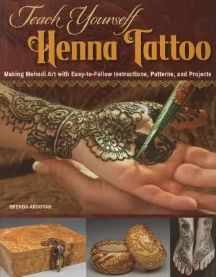 Naučte sa sami tetovať hennou: Vydajte sa na cestu: Vytváranie umenia Mehndi s jednoduchými návodmi, vzormi a projektmi - Teach Yourself Henna Tattoo: Making Mehndi Art with Easy-To-Follow Instructions, Patterns, and Projects