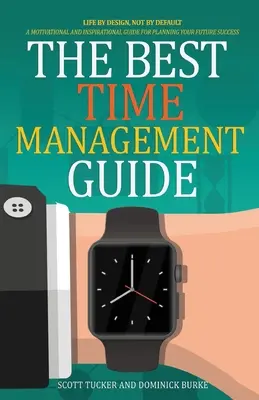 Sprievodca najlepším manažmentom času: Život podľa plánu, nie štandardne - The Best Time Management Guide: Life By Design, Not By Default