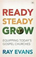 Ready Steady Grow (Pripravený, vytrvalý rast): Pripravte sa na to, aby ste sa stali súčasťou dnešných evanjeliových cirkví. - Ready Steady Grow: Equipping Today's Gospel Churches