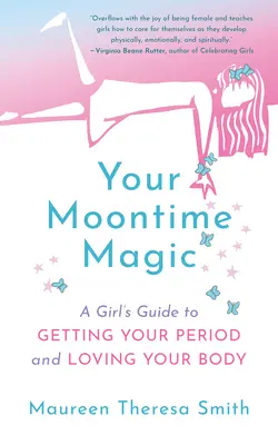 Tvoje mesačné kúzlo: Dievčenský sprievodca, ako dostať menštruáciu a milovať svoje telo - Your Moontime Magic: A Girl's Guide to Getting Your Period and Loving Your Body
