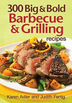 300 veľkých a odvážnych receptov na grilovanie - 300 Big & Bold Barbecue & Grilling Recipes