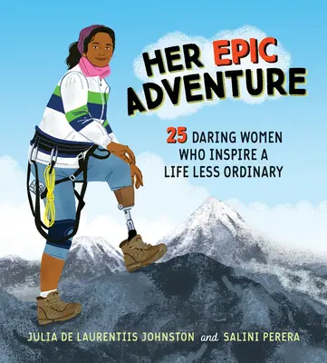 Jej epické dobrodružstvo: 25 odvážnych žien, ktoré inšpirujú k menej obyčajnému životu - Her Epic Adventure: 25 Daring Women Who Inspire a Life Less Ordinary