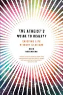 Ateistický sprievodca realitou: Užívanie si života bez ilúzií - Atheist's Guide to Reality: Enjoying Life Without Illusions