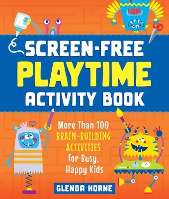 Kniha aktivít na hranie bez obrazovky: Viac ako 100 aktivít na rozvoj mozgu pre zaneprázdnené a šťastné deti - Screen-Free Playtime Activity Book: More Than 100 Brain-Building Activities for Busy, Happy Kids