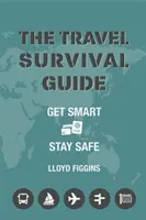 Sprievodca prežitím na cestách - Buďte inteligentní, zostaňte v bezpečí - Travel Survival Guide - Get Smart, Stay Safe