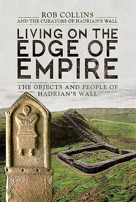 Život na okraji impéria: Predmety a ľudia na Hadriánovom múre - Living on the Edge of Empire: The Objects and People of Hadrian's Wall
