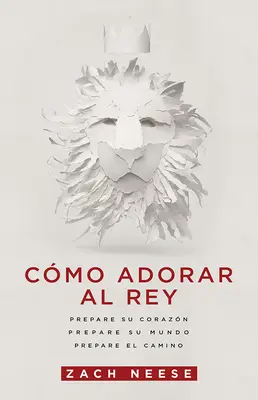 Cmo Adorar Al Rey: Pripravte si telo. Prepare Su Mundo. Pripravte El Camino. - Cmo Adorar Al Rey: Prepare Su Corazn. Prepare Su Mundo. Prepare El Camino.