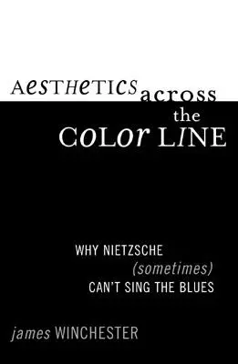 Estetika cez farebnú čiaru: Prečo Nietzsche (niekedy) nemôže spievať blues - Aesthetics Across the Color Line: Why Nietzsche (Sometimes) Can't Sing the Blues