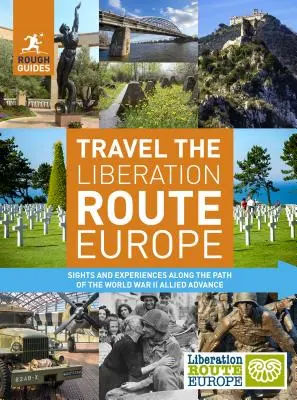 Rough Guides Cestovanie po ceste oslobodenia Európy: Pohľady a zážitky na ceste spojeneckého postupu počas druhej svetovej vojny - Rough Guides Travel the Liberation Route Europe: Sight and Experiences Along the Path of the World War II Allied Advance