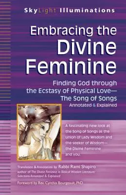 Objatie božskej ženskosti: Nájsť Boha skrze Boha Extáza fyzickej lásky Pieseň piesní s poznámkami a vysvetlením - Embracing the Divine Feminine: Finding God Through God the Ecstasy of Physical Lovea the Song of Songs Annotated & Explained