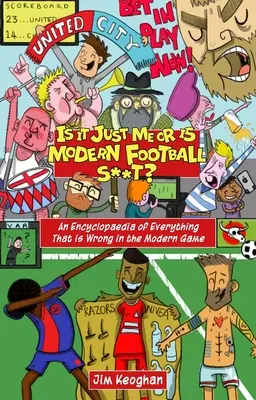 Zdá sa to len mne, alebo je moderný futbal sračka? - Encyklopédia všetkého, čo je v modernej hre zlé - Is it Just Me or is Modern Football S**t? - An Encyclopaedia of Everything That is Wrong in the Modern Game