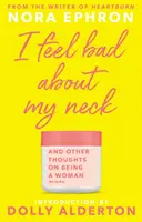 I Feel Bad About My Neck - s novým úvodom od Dolly Alderton - I Feel Bad About My Neck - with a new introduction from Dolly Alderton