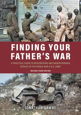 Finding Your Father's War: A Practical Guide to Researching and Understanding Service in the World War II U.S. Army (Hľadanie vojny svojho otca: Praktická príručka pre výskum a pochopenie služby v americkej armáde počas druhej svetovej vojny) - Finding Your Father's War: A Practical Guide to Researching and Understanding Service in the World War II U.S. Army