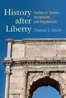 Dejiny po slobode: Tacitus o tyranoch, pochlebovačoch a republikánoch - History After Liberty: Tacitus on Tyrants, Sycophants, and Republicans