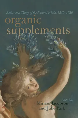 Organické doplnky: Telo a veci z prírodného sveta, 1580-1790 - Organic Supplements: Bodies and Things of the Natural World, 1580-1790