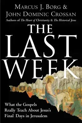 Posledný týždeň: Posledný týždeň: Čo evanjeliá skutočne učia o Ježišových posledných dňoch v Jeruzaleme - The Last Week: What the Gospels Really Teach about Jesus's Final Days in Jerusalem