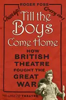 Kým sa chlapci nevrátia domov: Ako britské divadlo bojovalo vo Veľkej vojne - Till the Boys Come Home: How British Theatre Fought the Great War