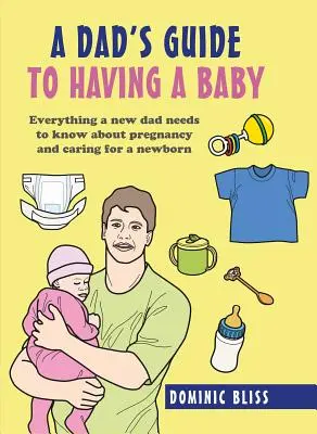 Sprievodca otca pri narodení dieťaťa: Všetko, čo potrebuje nový otec vedieť o tehotenstve a starostlivosti o novorodenca - A Dad's Guide to Having a Baby: Everything a New Dad Needs to Know about Pregnancy and Caring for a Newborn
