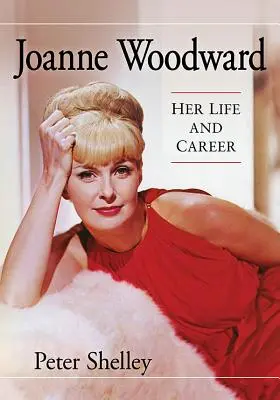 Joanne Woodward: Jej život a kariéra - Joanne Woodward: Her Life and Career