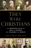 Boli to kresťania: Inšpirujúca viera mužov a žien, ktorí zmenili svet - They Were Christians: The Inspiring Faith of Men and Women Who Changed the World