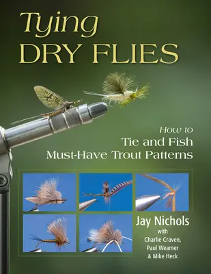 Tying Dry Flies: Ako viazať a loviť pstruhové vzory, ktoré treba mať - Tying Dry Flies: How to Tie and Fish Must-Have Trout Patterns