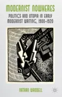 Modernist Nowheres: Politika a utópia v ranom modernistickom písaní, 1900-1920 - Modernist Nowheres: Politics and Utopia in Early Modernist Writing, 1900-1920