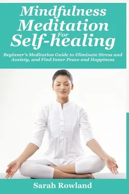 Mindfulness Meditation for Self-Healing (Meditácia všímavosti pre samoliečbu): Meditácia pre začiatočníkov na odstránenie stresu, úzkosti a depresie a nájdenie vnútorného pokoja a šťastia - Mindfulness Meditation for Self-Healing: Beginner's Meditation Guide to Eliminate Stress, Anxiety and Depression, and Find Inner Peace and Happiness