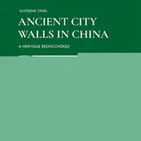Starobylé mestské hradby v Číne: Znovuobjavené dedičstvo - Ancient City Walls in China: A Heritage Rediscovered