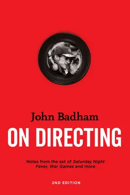 John Badham o réžii - 2. vydanie: Zápisky z nakrúcania Horečky sobotňajšej noci, Vojnových hier a ďalších filmov. - John Badham on Directing - 2nd Edition: Notes from the Set of Saturday Night Fever, War Games, and More