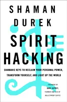 Spirit Hacking: Šamanské kľúče na znovuzískanie osobnej sily, transformáciu a rozsvietenie sveta - Spirit Hacking: Shamanic Keys to Reclaim Your Personal Power, Transform Yourself, and Light Up the World