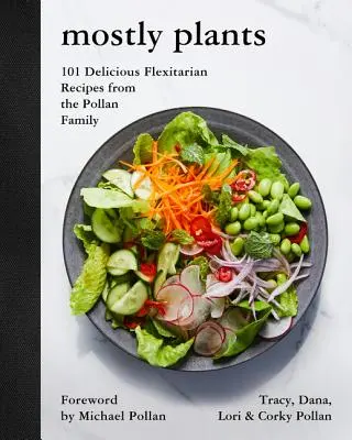 Väčšinou rastliny: 101 chutných flexitariánskych receptov od rodiny Pollanovcov - Mostly Plants: 101 Delicious Flexitarian Recipes from the Pollan Family
