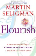 Flourish - Nové chápanie šťastia a pohody: Praktický sprievodca využívaním pozitívnej psychológie, aby ste boli šťastnejší a zdravší - Flourish - A New Understanding of Happiness and Wellbeing: The practical guide to using positive psychology to make you happier and healthier
