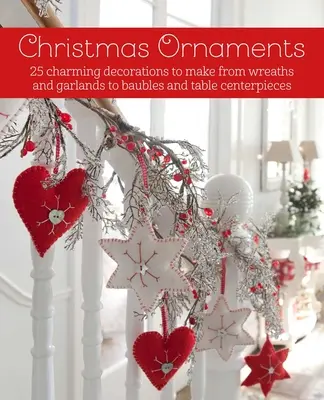 Vianočné ozdoby: Vianočné ozdoby: 27 pôvabných dekorácií na výrobu, od vencov a girlánd po ozdoby a dekorácie na stôl - Christmas Ornaments: 27 Charming Decorations to Make, from Wreaths and Garlands to Baubles and Table Centerpieces